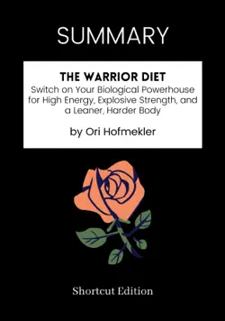 summary - the warrior diet: switch on your biological powerhouse for high energy, explosive strength, and a leaner, harder body by ori hofmekler book cover image