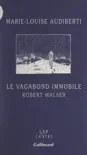 Le vagabond immobile, Robert Walser synopsis, comments