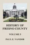 History of Fresno County, Vol. 5 synopsis, comments