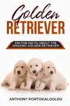 Golden Retriever 100 Fun Facts About the Amazing Golden Retriever synopsis, comments