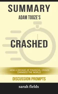 summary of crashed: how a decade of financial crises changed the world by adam tooze (discussion prompts) book cover image