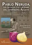 Pablo Neruda, la cipolla e le lacrime del compagno Alicata sinopsis y comentarios