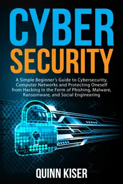 cybersecurity: a simple beginner’s guide to cybersecurity, computer networks and protecting oneself from hacking in the form of phishing, malware, ransomware, and social engineering book cover image