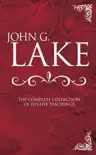 John G. Lake: The Complete Collection of His Life Teachings sinopsis y comentarios