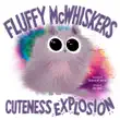 Fluffy McWhiskers Cuteness Explosion synopsis, comments