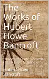 The Works of Hubert Howe Bancroft, Volume 6 / History of Central America, 1501-1530 sinopsis y comentarios