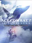 Ace Combat 7 Skies Unknown Guide synopsis, comments