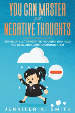 you can master your negative thoughts: get rid of all the negative thoughts that hold you back, and learn to control them book cover image