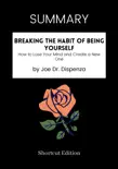 SUMMARY - Breaking The Habit of Being Yourself: How to Lose Your Mind and Create a New One by Joe Dr. Dispenza sinopsis y comentarios