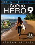 GoPro Hero 9 Black: How To Use The GoPro Hero 9 Black e-book