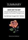 SUMMARY - How Not to Diet: The Groundbreaking Science of Healthy, Permanent Weight Loss by Michael Greger M.D. FACLM sinopsis y comentarios