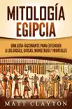 Mitología Egipcia: Una Guía Fascinante para Entender a los Dioses, Diosas, Monstruos y Mortales sinopsis y comentarios
