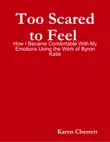 Too Scared to Feel : How I Became Comfortable With My Emotions Using the Work of Byron Katie sinopsis y comentarios