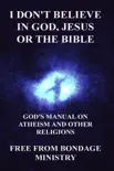 I Don't Believe In God, Jesus Or The Bible. God's Manual On Atheism And Other Religions.