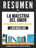 La Maestria Del Amor: Una Guia Practica Para El Arte De Las Relaciones - Resumen Del Libro De Don Miguel Ruiz book summary, reviews and downlod