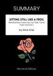SUMMARY - Sitting Still Like a Frog: Mindfulness Exercises for Kids (and Their Parents) by Eline Snel sinopsis y comentarios