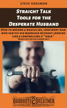 straight talk tools for the desperate husband: how to become a masculine, confident man who can fix his marriage without looking like a controlling a**hole book cover image