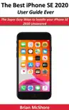 The Best iPhone SE 2020 User Guide Ever book summary, reviews and download