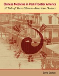 Chinese Medicine in Post-Frontier America: A Tale of Three Chinese-American Doctors book summary, reviews and download