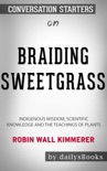 Braiding Sweetgrass: Indigenous Wisdom, Scientific Knowledge and the Teachings of Plants by Robin Wall Kimmerer: Conversation Starters book summary, reviews and downlod