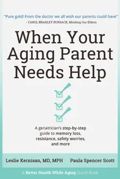 when your aging parent needs help: a geriatrician's step-by-step guide to memory loss, resistance, safety worries, & more book cover image