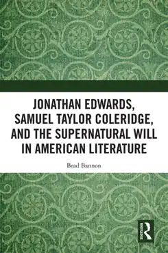jonathan edwards, samuel taylor coleridge, and the supernatural will in american literature book cover image