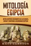 Mitología egipcia: Mitos egipcios fascinantes de los dioses, diosas y criaturas legendarias egipcias sinopsis y comentarios