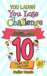 You Laugh You Lose Challenge - 10-Year-Old Edition: 300 Jokes for Kids that are Funny, Silly, and Interactive Fun the Whole Family Will Love - With Illustrations for Kids book summary, reviews and download
