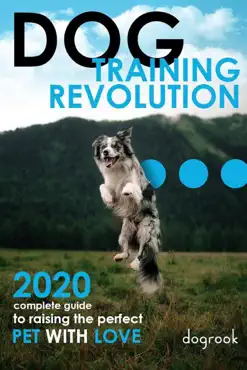 dog training revolution : 2020 complete guide to raising the perfect pet with love book cover image