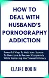How to Deal with Husband’s Pornography Addiction book summary, reviews and download