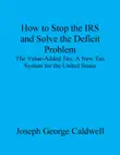 How to Stop the IRS and Solve the Deficit Problem synopsis, comments