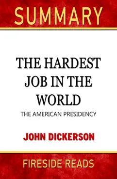 the hardest job in the world: the american presidency by john dickerson: summary by fireside reads book cover image