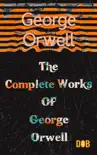 The Complete Works of George Orwell : 1984, Animal Farm, Poems, and many more sinopsis y comentarios