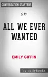All We Ever Wanted: A Novel by Emily Griffin: Conversation Starters