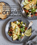 Omelet Cookbook: An Omelet Cookbook Filled with 50 Delicious Omelet Recipes book summary, reviews and download