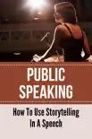 Public Speaking How To Use Storytelling In A Speech synopsis, comments
