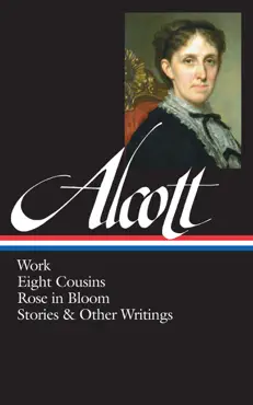 louisa may alcott: work, eight cousins, rose in bloom, stories & other writings (loa #256) book cover image