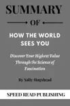 Summary Of How the World Sees You By Sally Hogshead Discover Your Highest Value Through the Science of Fascination synopsis, comments