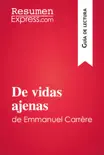 De vidas ajenas de Emmanuel Carrère (Guía de lectura) sinopsis y comentarios