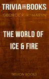 The World of Ice & Fire: The Untold History of Westeros and the Game of Thrones by George R. R. Martin (Trivia-On-Books) sinopsis y comentarios