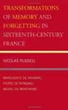 Transformations of Memory and Forgetting in Sixteenth-Century France synopsis, comments
