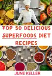 Top 50 Delicious Superfoods Diet Recipes book summary, reviews and download