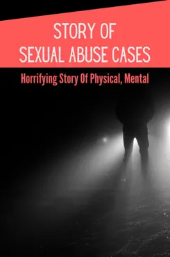 story of sexual abuse cases: horrifying story of physical, mental imagen de la portada del libro