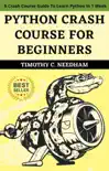 Python Crash Course For Beginners : A Crash Course Guide To Learn Python In 1 Week book summary, reviews and download