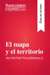 El mapa y el territorio de Michel Houellebecq (Guía de lectura) sinopsis y comentarios