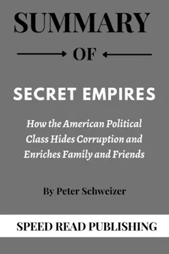 summary of secret empires by peter schweizer how the american political class hides corruption and enriches family and friends book cover image