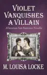 Violet Vanquishes a Villain: A Victorian San Francisco Novella