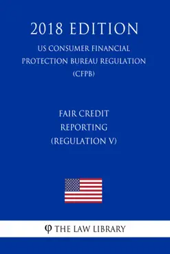 fair credit reporting (regulation v) (us consumer financial protection bureau regulation) (cfpb) (2018 edition) book cover image