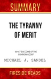 The Tyranny of Merit: What's Become of the Common Good? by Michael J. Sandel: Summary by Fireside Reads book summary, reviews and downlod