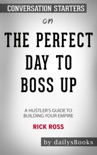 The Perfect Day to Boss Up: A Hustler's Guide to Building Your Empire by Rick Ross: Conversation Starters book summary, reviews and downlod